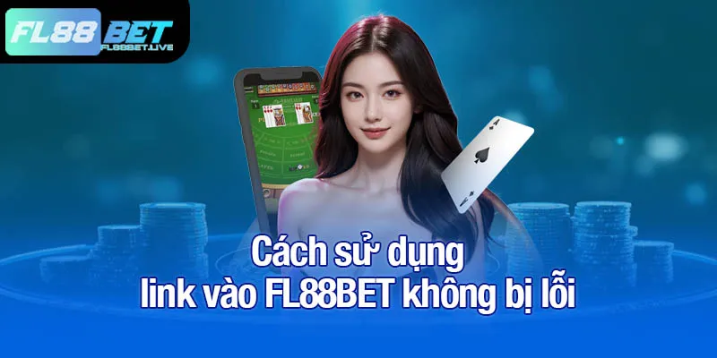 Link vào FL88BET mới nhất, không lo gián đoạn 2 Cách sử dụng link vào FL88BET không bị lỗi