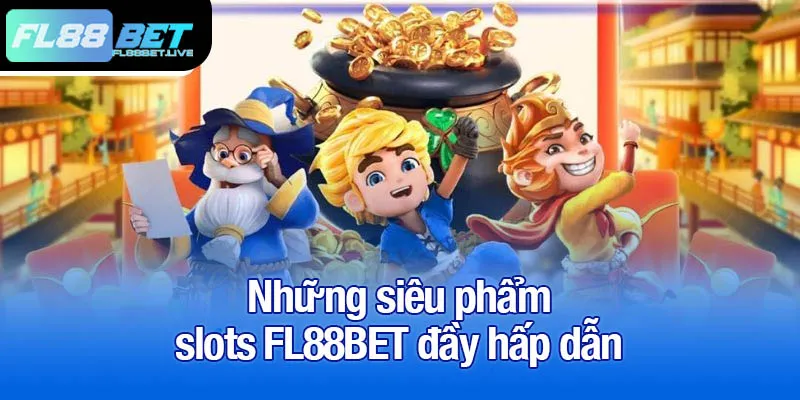 Slots FL88BET - Trải nghiệm cực đã, giải thưởng siêu khủng! 1 Những siêu phẩm slots FL88BET đầy hấp dẫn
