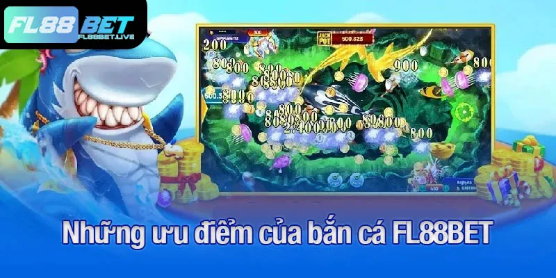 Bắn cá FL88BET - Đua top săn thưởng siêu hấp dẫn 3 Những ưu điểm của bắn cá FL88BET