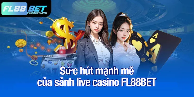 Live casino FL88BET - Trực tiếp cùng dealer chuyên nghiệp 2 Sức hút mạnh mẽ của sảnh live casino FL88BET